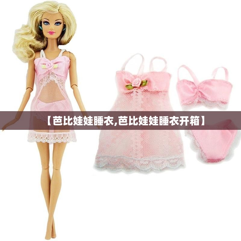 【芭比娃娃睡衣,芭比娃娃睡衣开箱】 【芭比娃娃睡衣,芭比娃娃睡衣开箱】