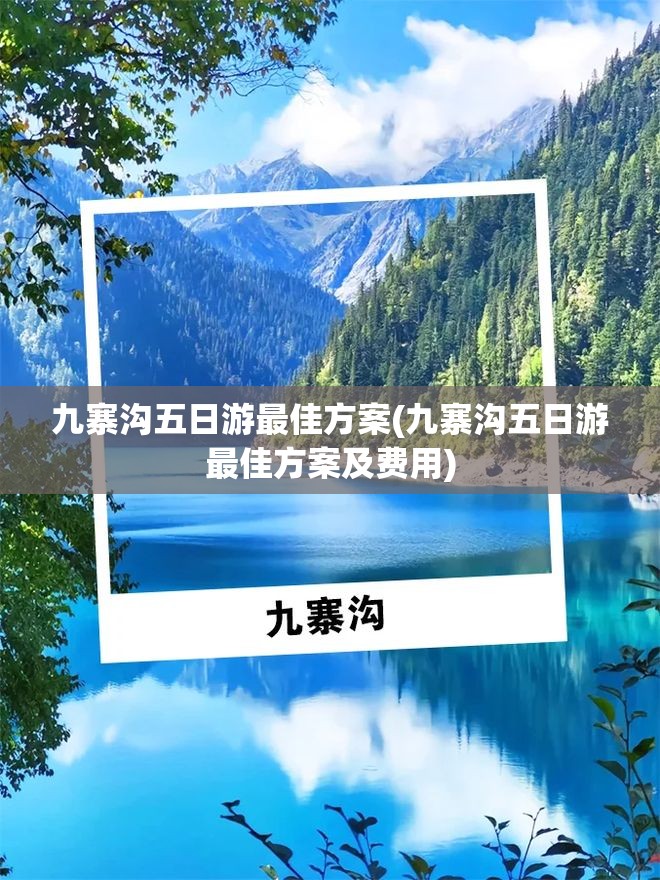 九寨沟五日游最佳方案(九寨沟五日游最佳方案及费用) 九寨沟五日游最佳方案(九寨沟五日游最佳方案及费用)