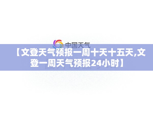 【文登天气预报一周十天十五天,文登一周天气预报24小时】 【文登天气预报一周十天十五天,文登一周天气预报24小时】