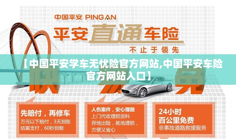 【中国平安学车无忧险官方网站,中国平安车险官方网站入口】 【中国平安学车无忧险官方网站,中国平安车险官方网站入口】
