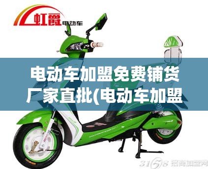 电动车加盟免费铺货厂家直批(电动车加盟免费铺货的套路) 电动车加盟免费铺货厂家直批(电动车加盟免费铺货的套路)