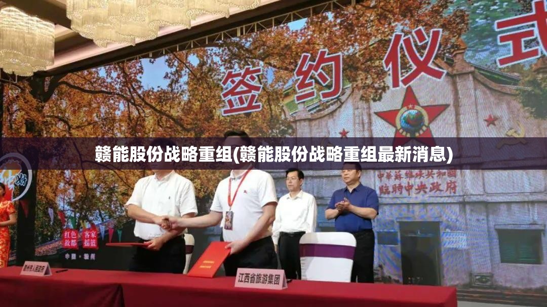 赣能股份战略重组(赣能股份战略重组最新消息) 赣能股份战略重组(赣能股份战略重组最新消息)