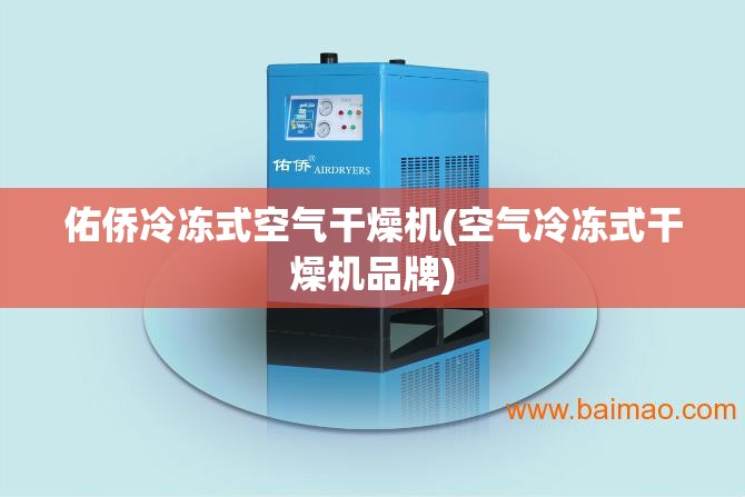 佑侨冷冻式空气干燥机(空气冷冻式干燥机品牌) 佑侨冷冻式空气干燥机(空气冷冻式干燥机品牌)