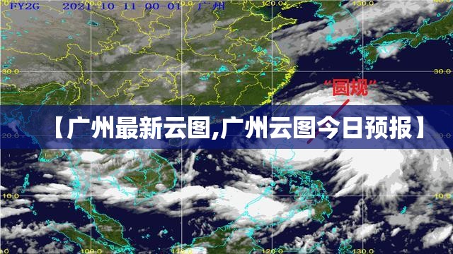 【广州最新云图,广州云图今日预报】