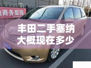丰田二手塞纳大概现在多少钱/丰田二手塞纳大概现在多少钱一辆