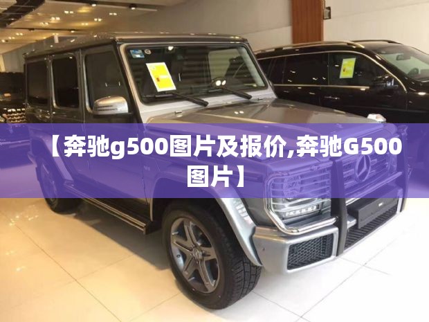 【奔驰g500图片及报价,奔驰G500图片】 【奔驰g500图片及报价,奔驰G500图片】