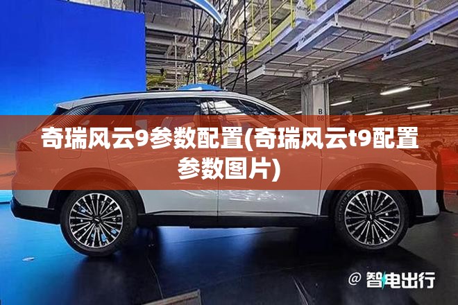 奇瑞风云9参数配置(奇瑞风云t9配置参数图片)