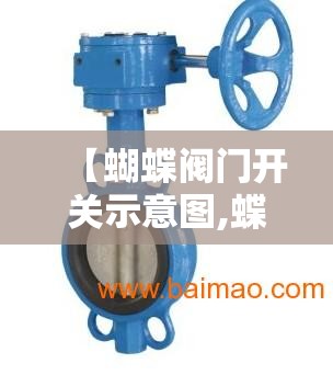 【蝴蝶阀门开关示意图,蝶阀阀门开关方向】 【蝴蝶阀门开关示意图,蝶阀阀门开关方向】
