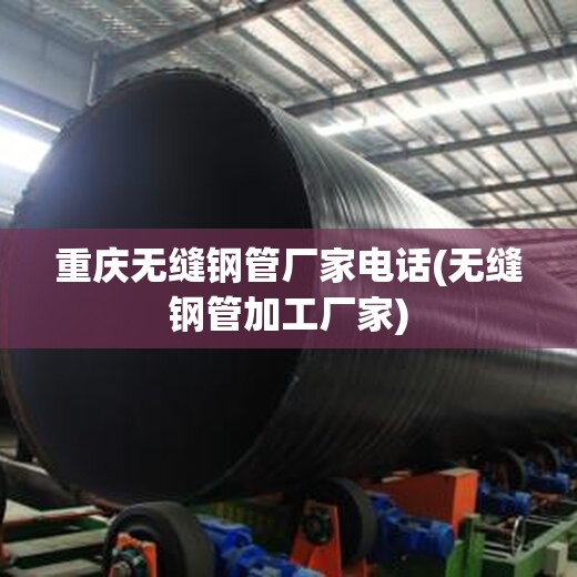 重庆无缝钢管厂家电话(无缝钢管加工厂家)
