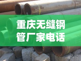 重庆无缝钢管厂家电话(无缝钢管加工厂家)