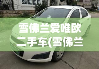 雪佛兰爱唯欧二手车(雪佛兰爱唯欧二手车怎么样) 雪佛兰爱唯欧二手车(雪佛兰爱唯欧二手车怎么样)