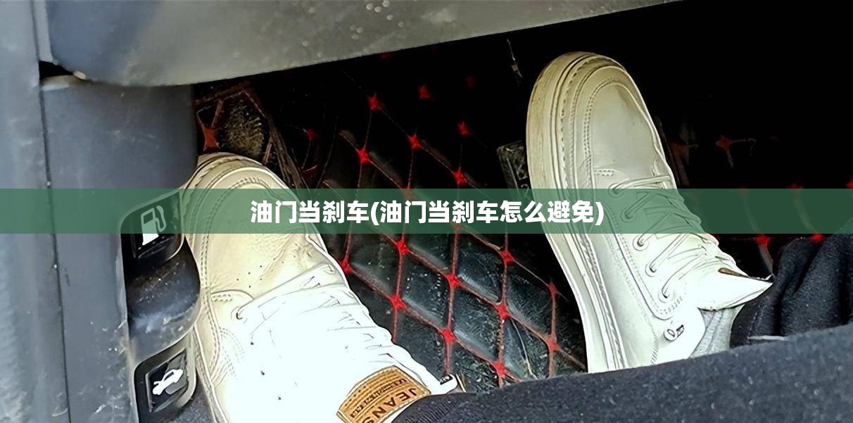 油门当刹车(油门当刹车怎么避免)