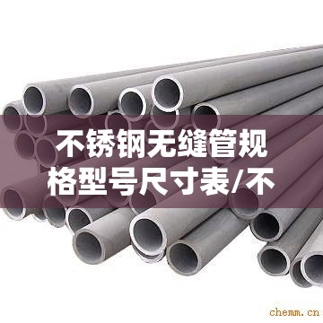 不锈钢无缝管规格型号尺寸表/不锈钢无缝管尺寸表下载 不锈钢无缝管规格型号尺寸表/不锈钢无缝管尺寸表下载