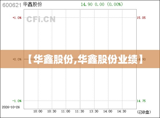 【华鑫股份,华鑫股份业绩】 【华鑫股份,华鑫股份业绩】