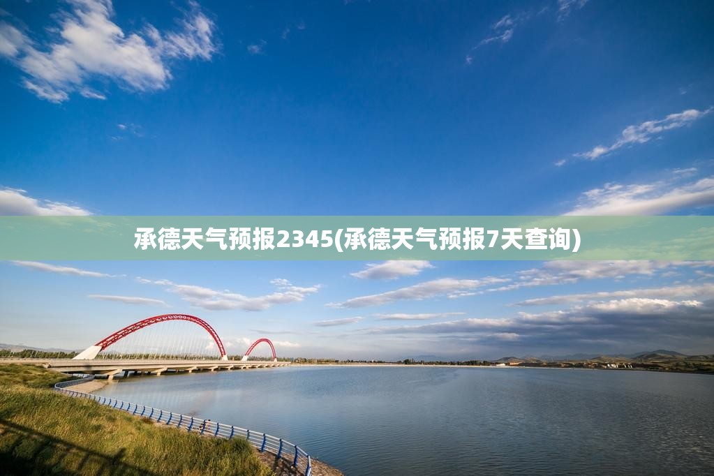 承德天气预报2345(承德天气预报7天查询) 承德天气预报2345(承德天气预报7天查询)