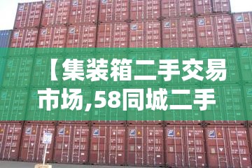 【集装箱二手交易市场,58同城二手集装箱转让】 【集装箱二手交易市场,58同城二手集装箱转让】