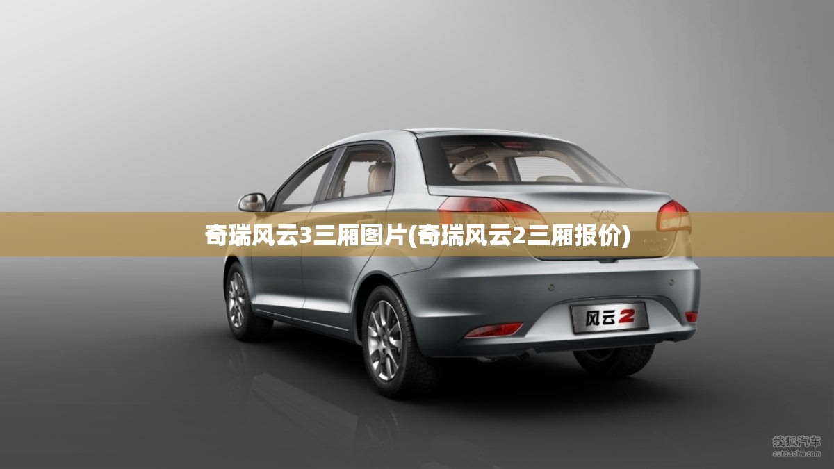 奇瑞风云3三厢图片(奇瑞风云2三厢报价) 奇瑞风云3三厢图片(奇瑞风云2三厢报价)