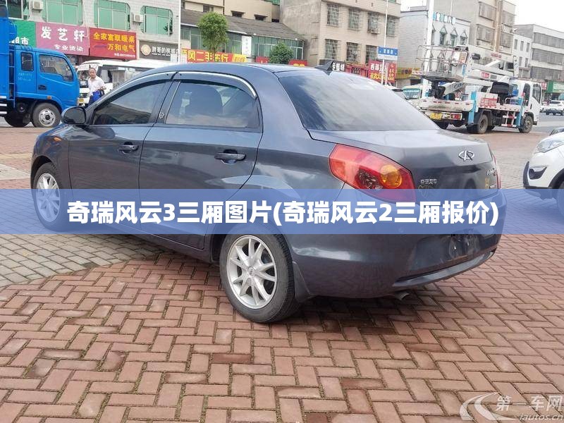 奇瑞风云3三厢图片(奇瑞风云2三厢报价) 奇瑞风云3三厢图片(奇瑞风云2三厢报价)