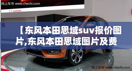 【东风本田思域suv报价图片,东风本田思域图片及费用】 【东风本田思域suv报价图片,东风本田思域图片及费用】