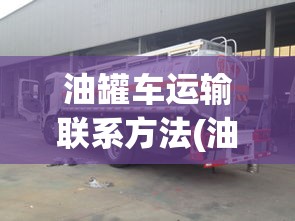 油罐车运输联系方法(油罐车运输需要什么手续) 油罐车运输联系方法(油罐车运输需要什么手续)