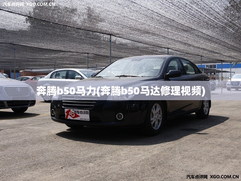 奔腾b50马力(奔腾b50马达修理视频) 奔腾b50马力(奔腾b50马达修理视频)