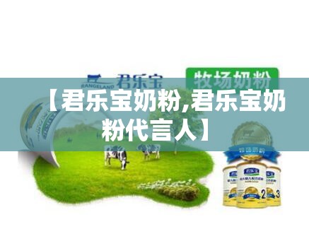 【君乐宝奶粉,君乐宝奶粉代言人】