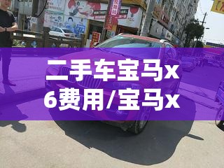 二手车宝马x6费用/宝马x6二手车之家 二手车宝马x6费用/宝马x6二手车之家