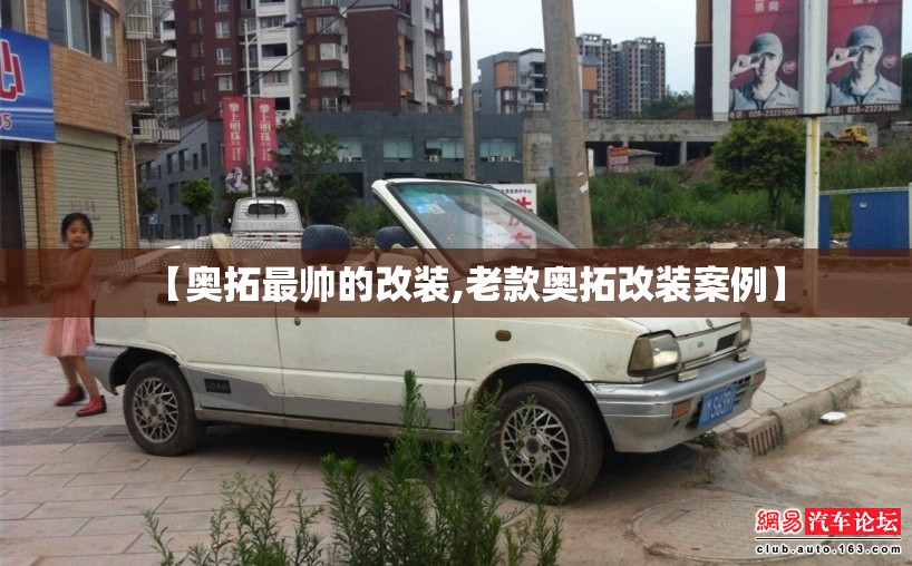 【奥拓最帅的改装,老款奥拓改装案例】 【奥拓最帅的改装,老款奥拓改装案例】
