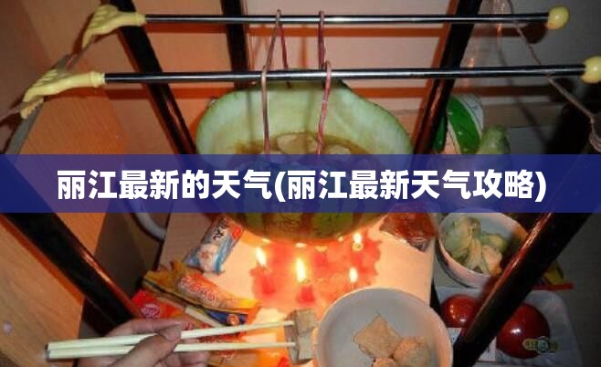 丽江最新的天气(丽江最新天气攻略) 丽江最新的天气(丽江最新天气攻略)
