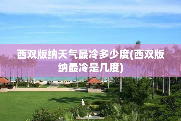 西双版纳天气最冷多少度(西双版纳最冷是几度) 西双版纳天气最冷多少度(西双版纳最冷是几度)