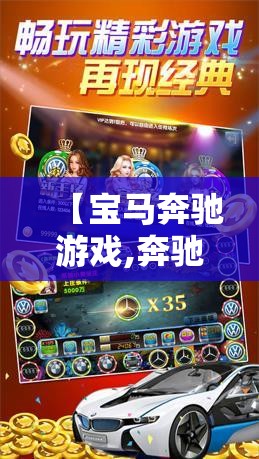 【宝马奔驰游戏,奔驰宝马游戏链接】 【宝马奔驰游戏,奔驰宝马游戏链接】