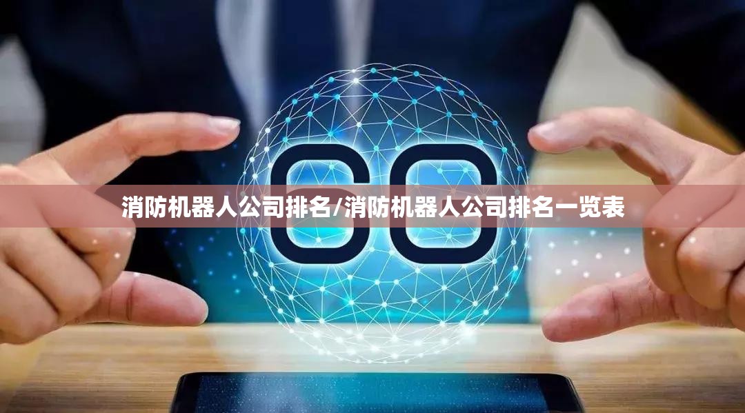消防机器人公司排名/消防机器人公司排名一览表 消防机器人公司排名/消防机器人公司排名一览表