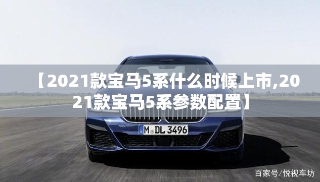 【2021款宝马5系什么时候上市,2021款宝马5系参数配置】