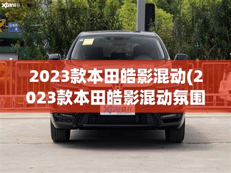 2023款本田皓影混动(2023款本田皓影混动氛围灯亮度怎么调?) 2023款本田皓影混动(2023款本田皓影混动氛围灯亮度怎么调?)