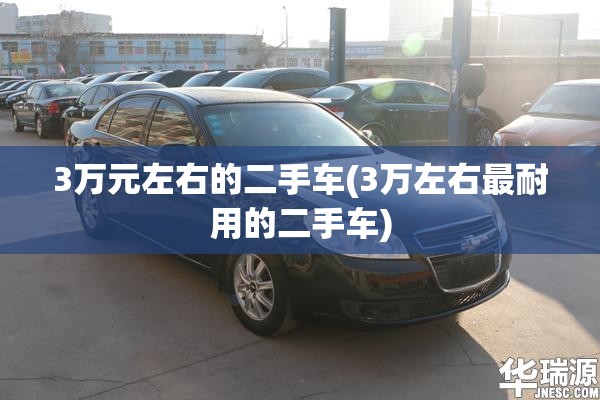 3万元左右的二手车(3万左右最耐用的二手车)