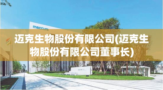 迈克生物股份有限公司(迈克生物股份有限公司董事长) 迈克生物股份有限公司(迈克生物股份有限公司董事长)