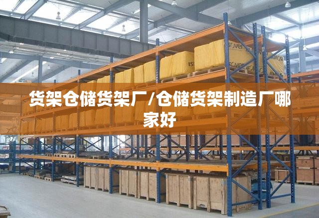 货架仓储货架厂/仓储货架制造厂哪家好 货架仓储货架厂/仓储货架制造厂哪家好