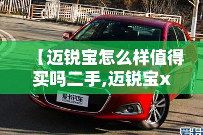 【迈锐宝怎么样值得买吗二手,迈锐宝xl二手车值得买吗】 【迈锐宝怎么样值得买吗二手,迈锐宝xl二手车值得买吗】
