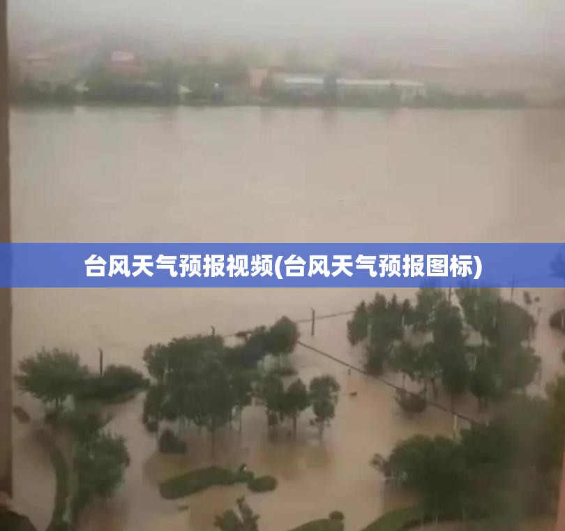 台风天气预报视频(台风天气预报图标) 台风天气预报视频(台风天气预报图标)