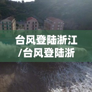 台风登陆浙江/台风登陆浙江的可能性有多大 台风登陆浙江/台风登陆浙江的可能性有多大