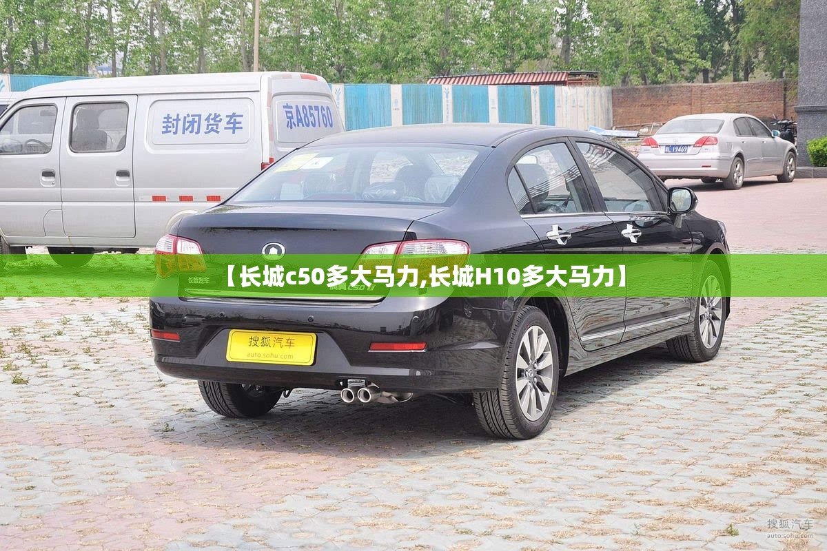 【长城c50多大马力,长城H10多大马力】