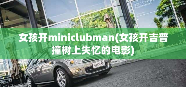 女孩开miniclubman(女孩开吉普撞树上失忆的电影)