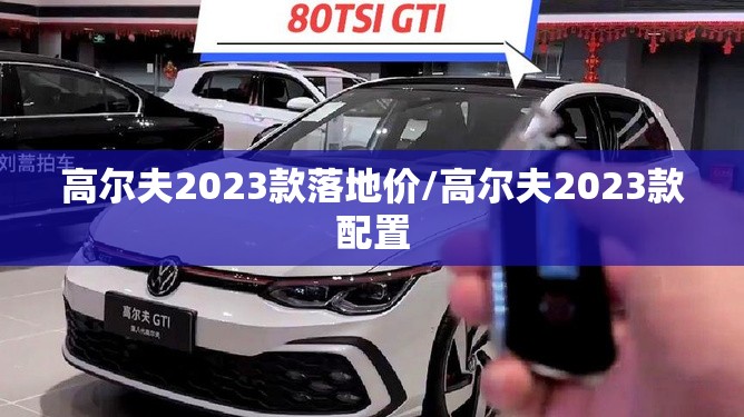 高尔夫2023款落地价/高尔夫2023款配置 高尔夫2023款落地价/高尔夫2023款配置