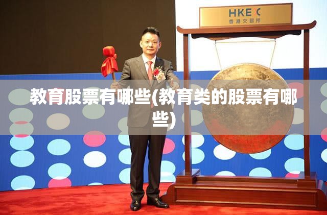 教育股票有哪些(教育类的股票有哪些) 教育股票有哪些(教育类的股票有哪些)