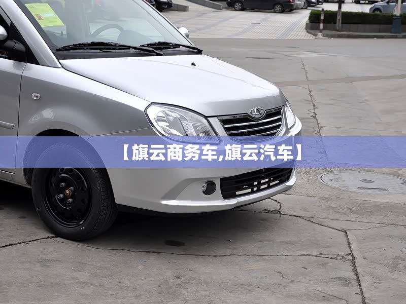 【旗云商务车,旗云汽车】 【旗云商务车,旗云汽车】