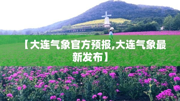 【大连气象官方预报,大连气象最新发布】 【大连气象官方预报,大连气象最新发布】