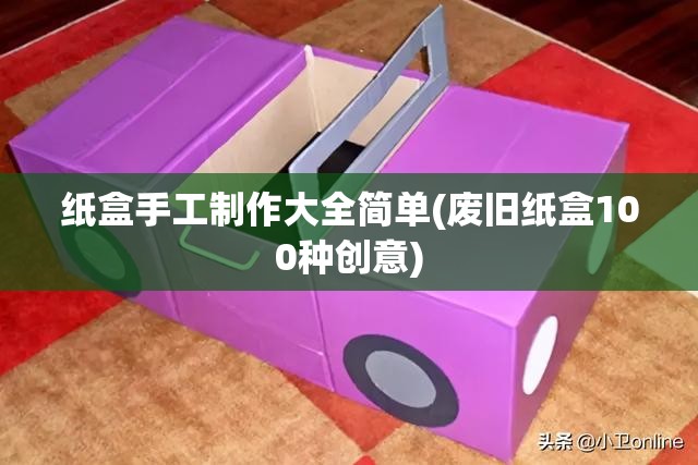 纸盒手工制作大全简单(废旧纸盒100种创意) 纸盒手工制作大全简单(废旧纸盒100种创意)